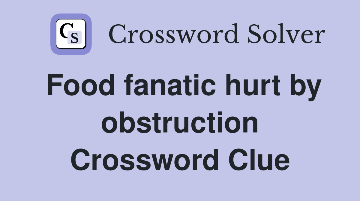 Food fanatic hurt by obstruction Crossword Clue