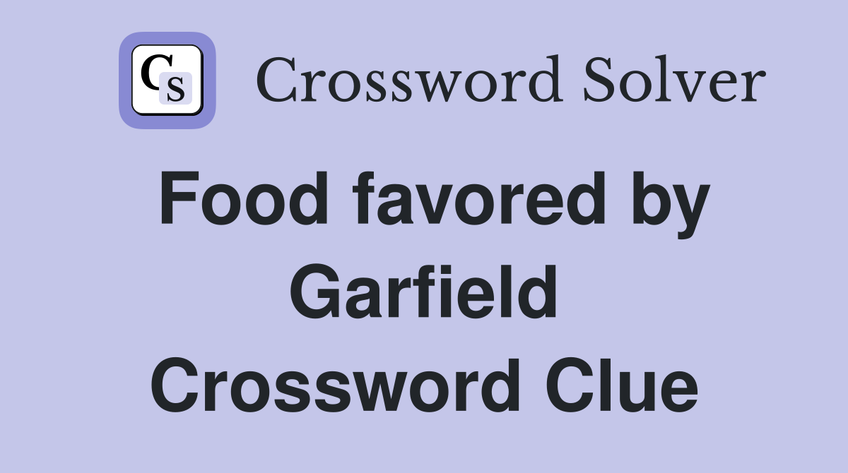 Food favored by Garfield Crossword Clue