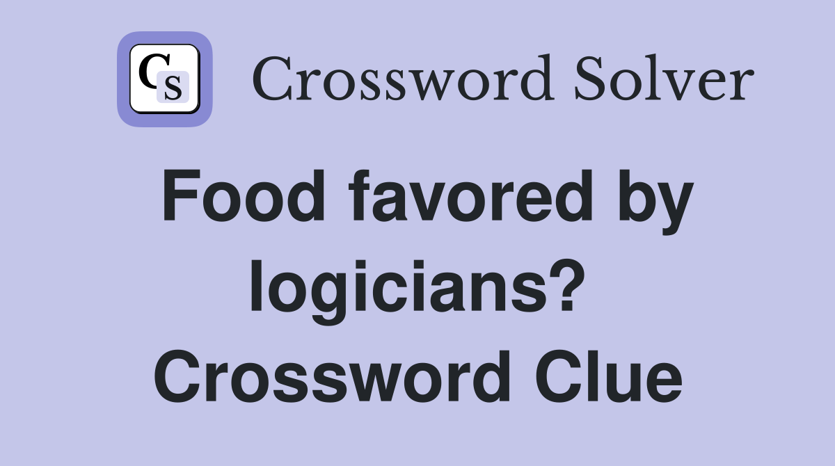 Food favored by logicians? Crossword Clue