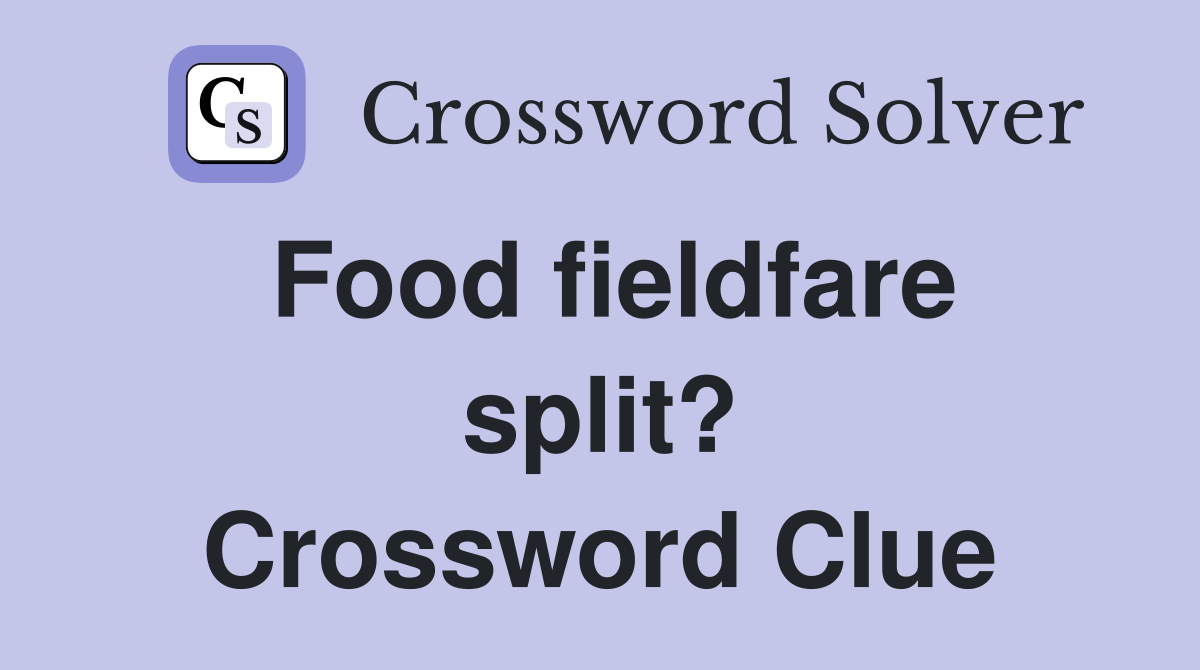 Food fieldfare split? Crossword Clue