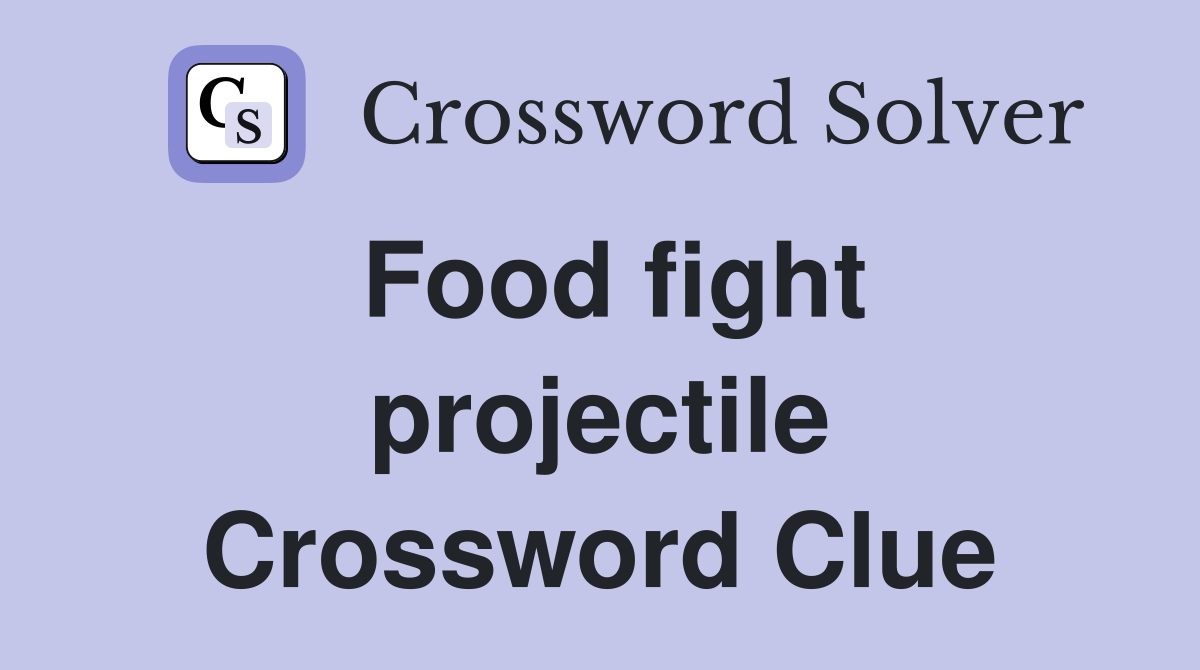 Food fight projectile Crossword Clue