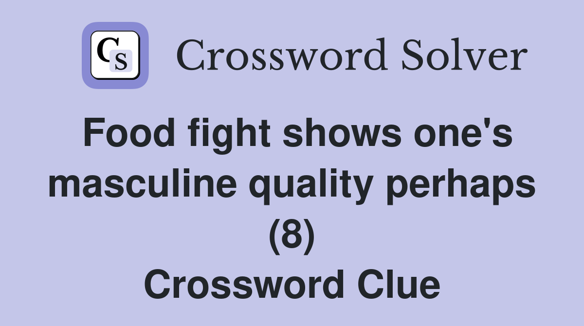 Food fight shows one's masculine quality perhaps (8) Crossword Clue