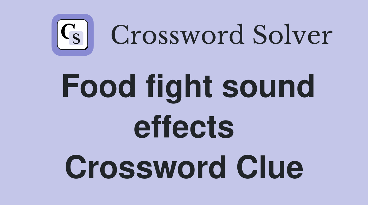 Food fight sound effects Crossword Clue