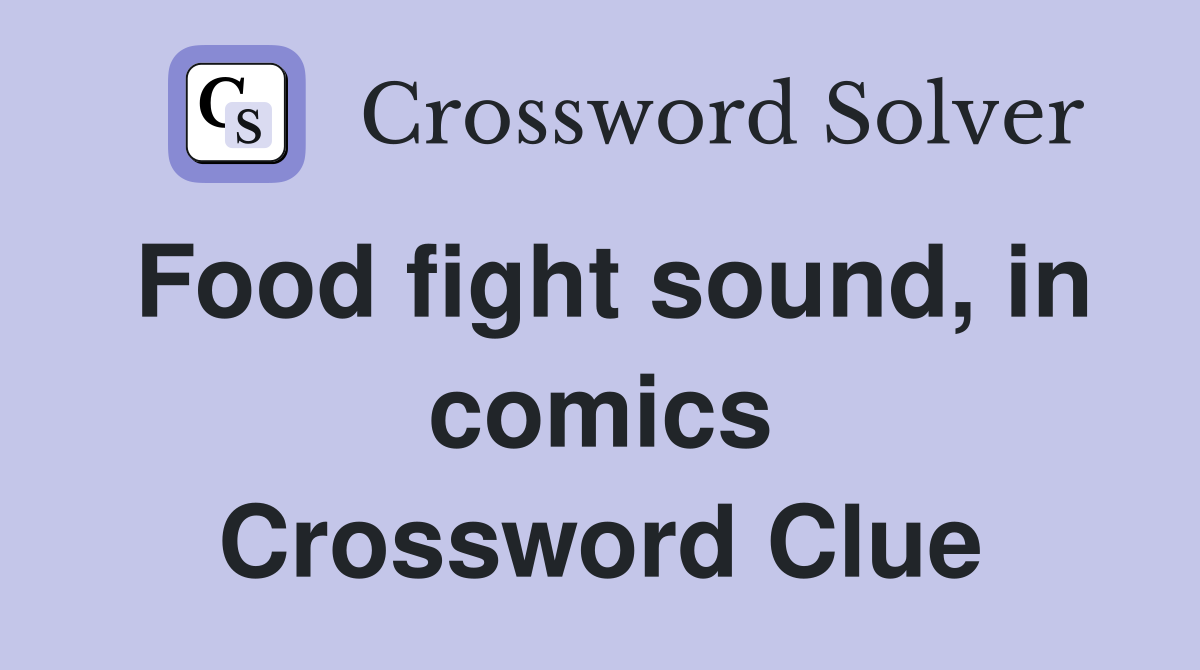Food fight sound, in comics Crossword Clue