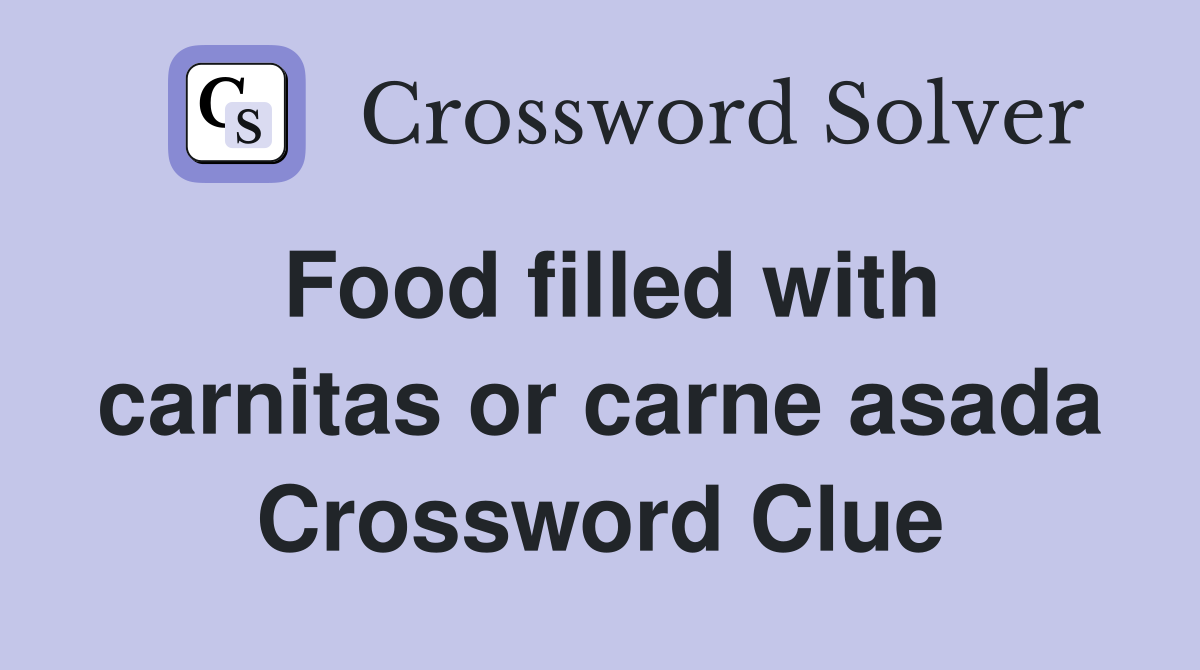 Food filled with carnitas or carne asada Crossword Clue