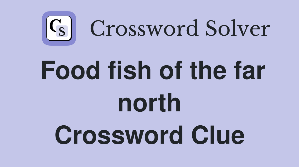 Food fish of the far north Crossword Clue