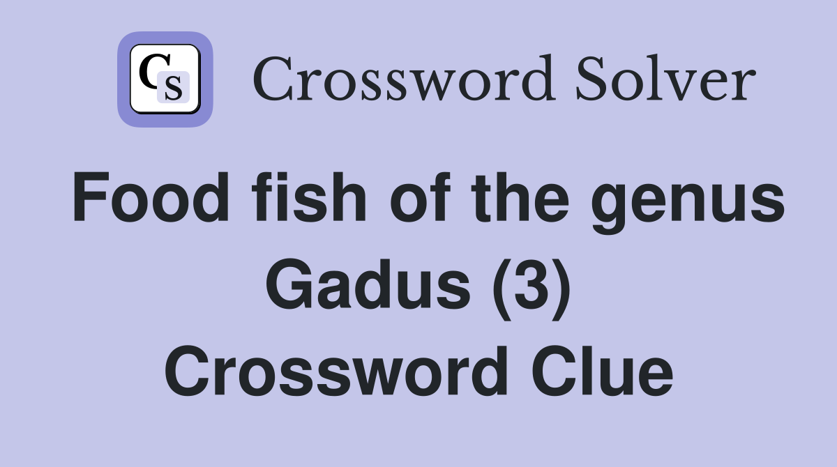Food fish of the genus Gadus (3) Crossword Clue