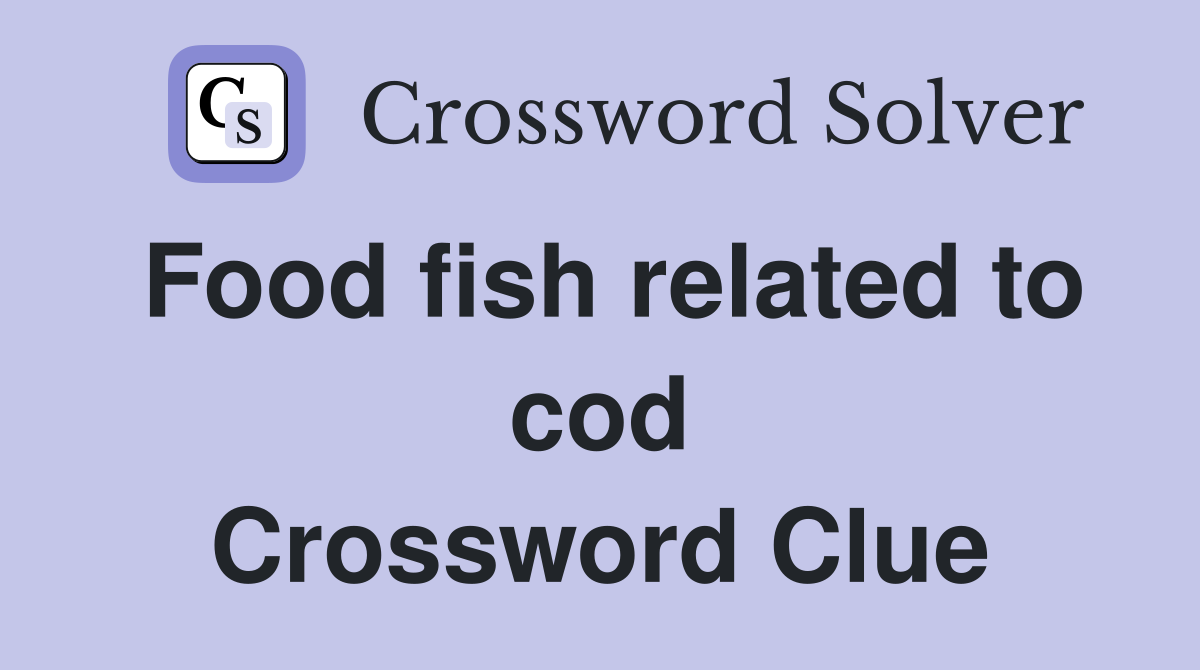 Food fish related to cod Crossword Clue