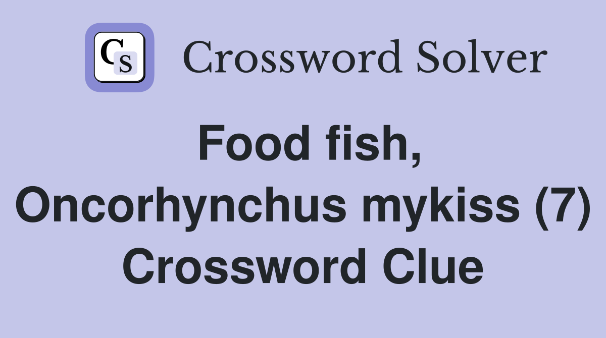 Food fish, Oncorhynchus mykiss (7) Crossword Clue