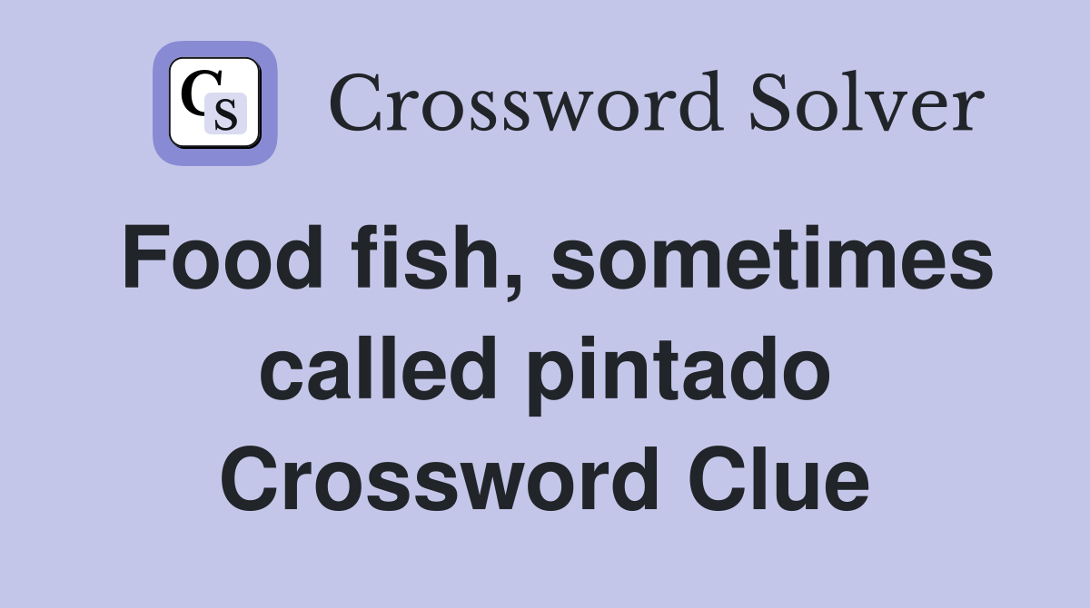 Food fish, sometimes called pintado Crossword Clue