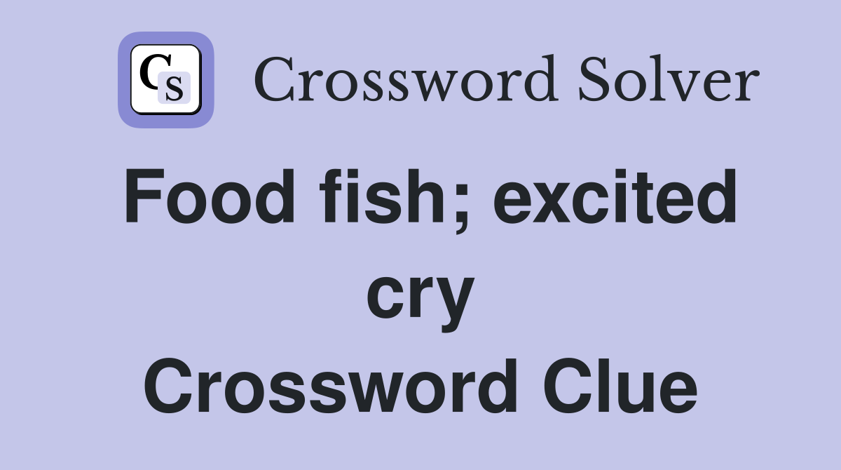 Food fish; excited cry Crossword Clue