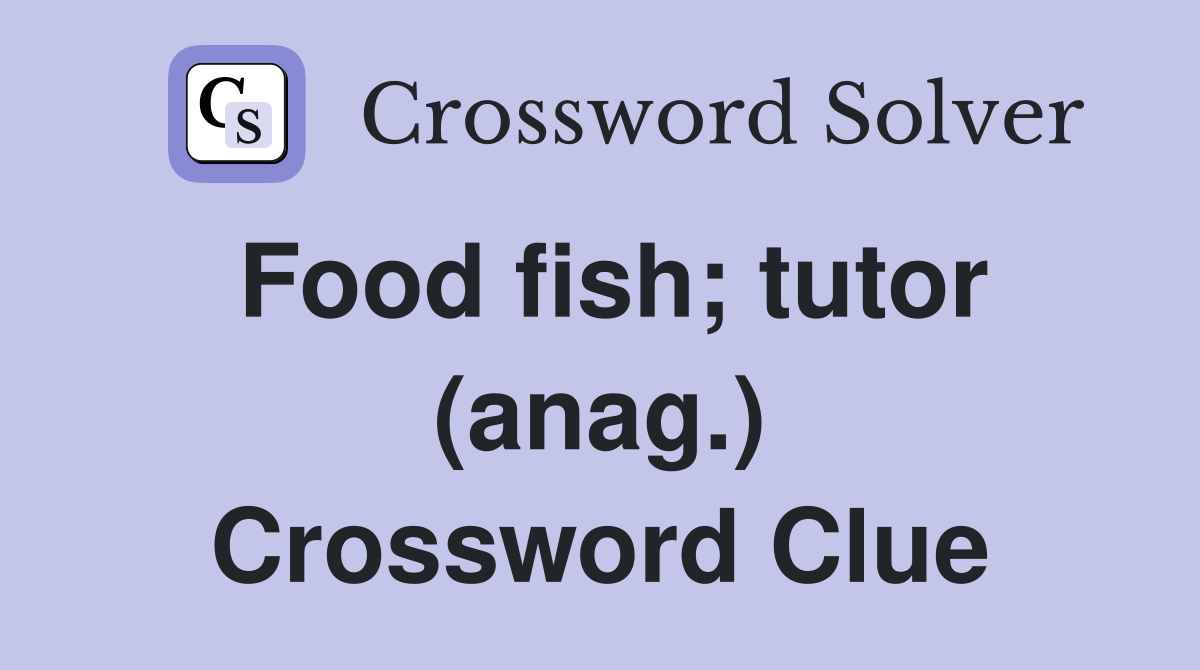 Food fish; tutor (anag.) Crossword Clue