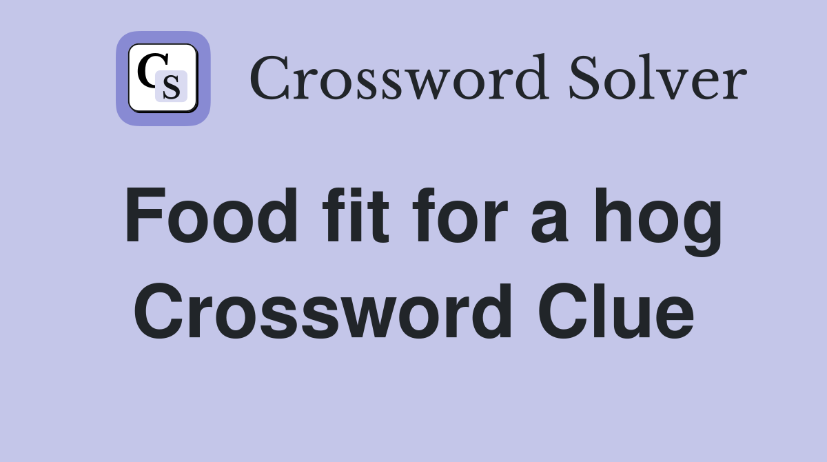 Food fit for a hog Crossword Clue