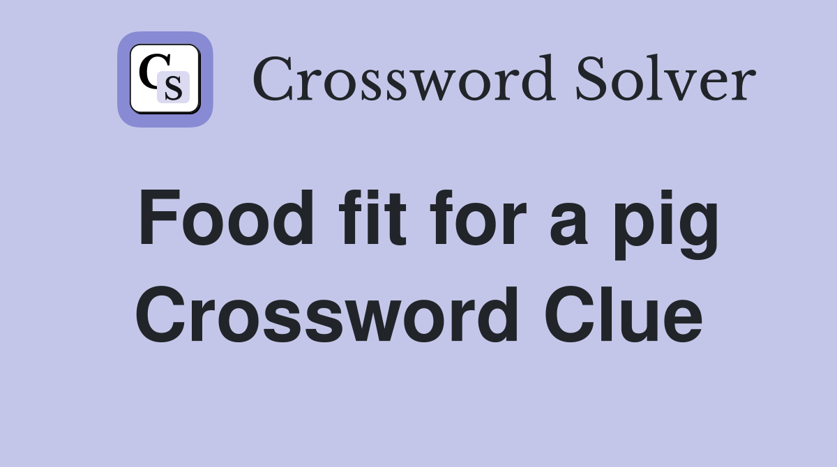 Food fit for a pig Crossword Clue