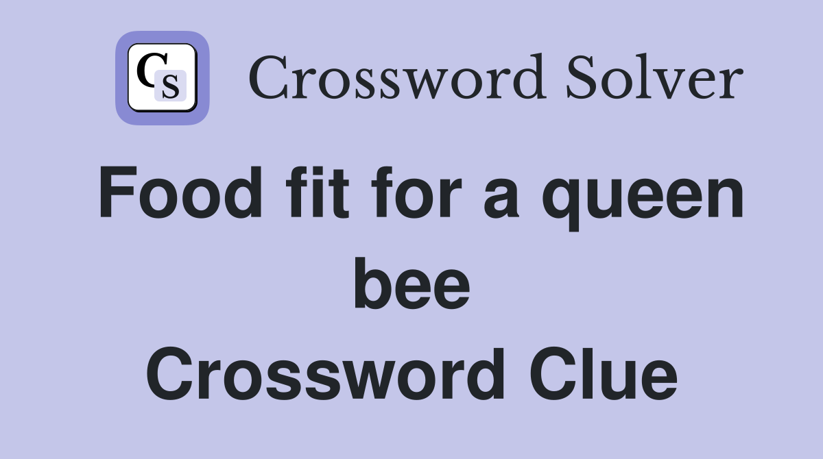 Food fit for a queen bee Crossword Clue