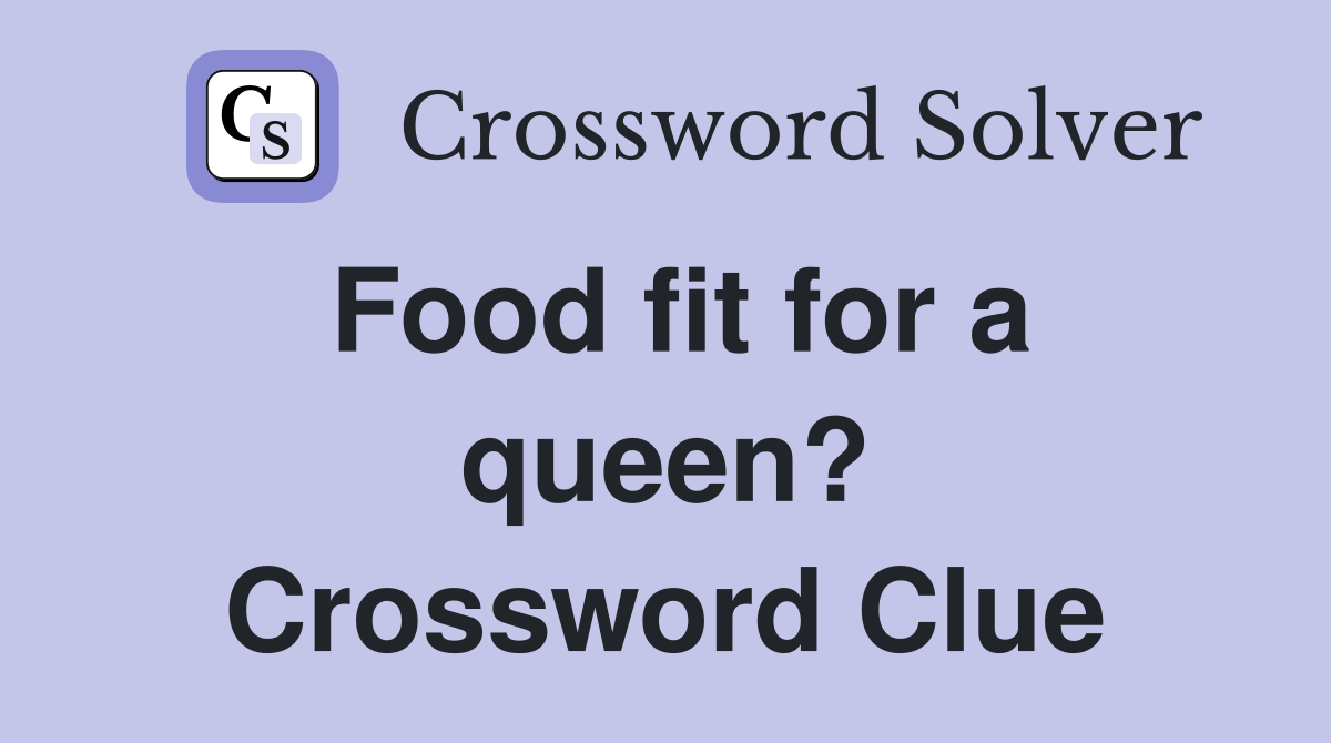 Food fit for a queen? Crossword Clue