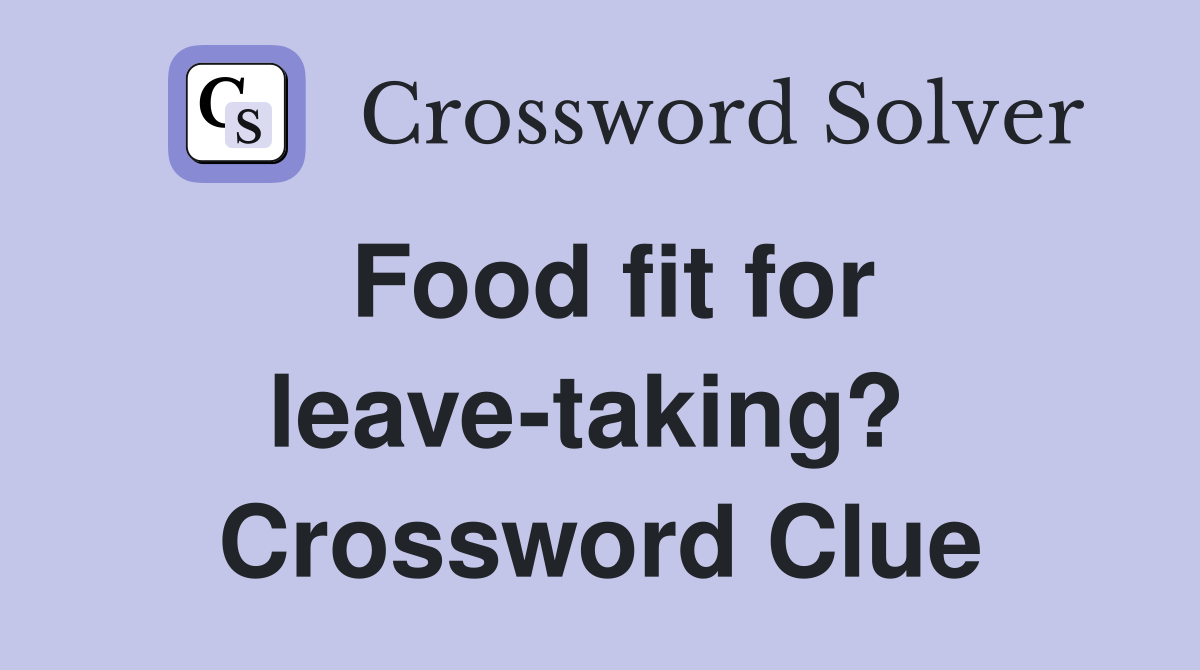 Food fit for leave-taking?  Crossword Clue