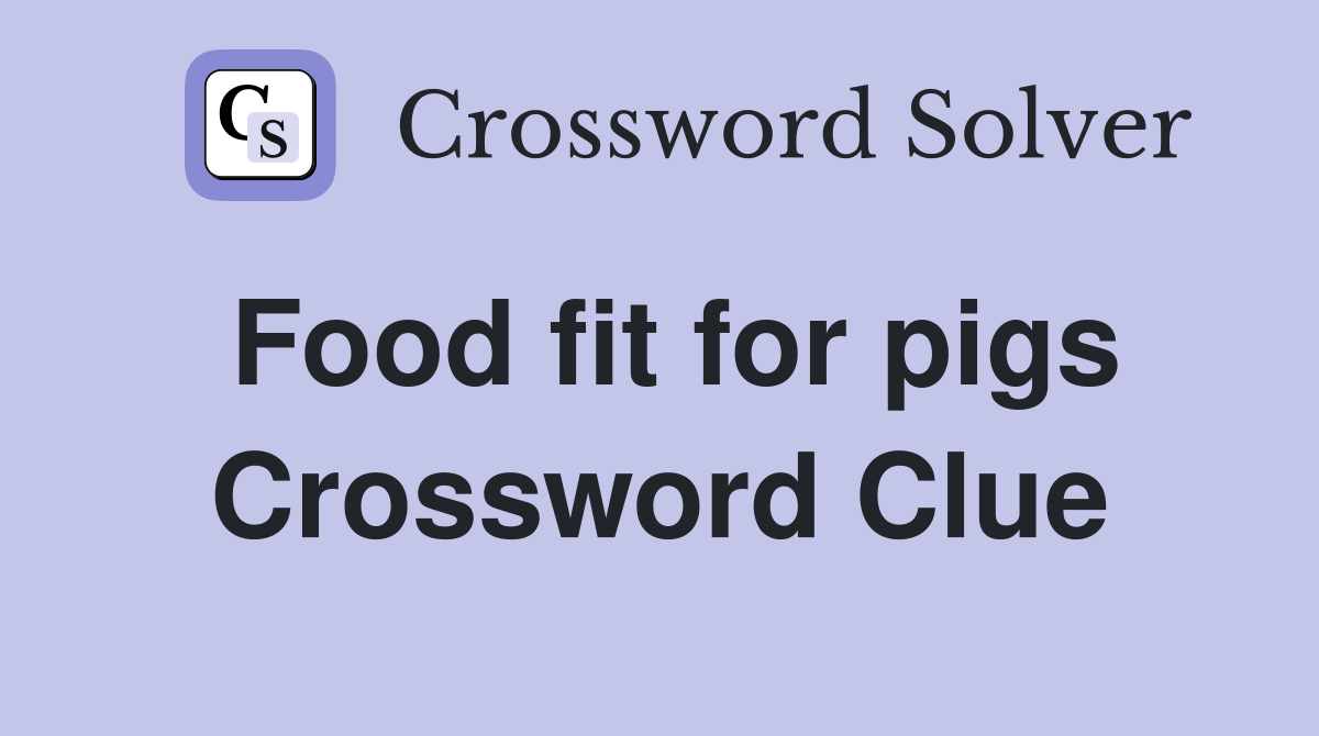 Food fit for pigs Crossword Clue