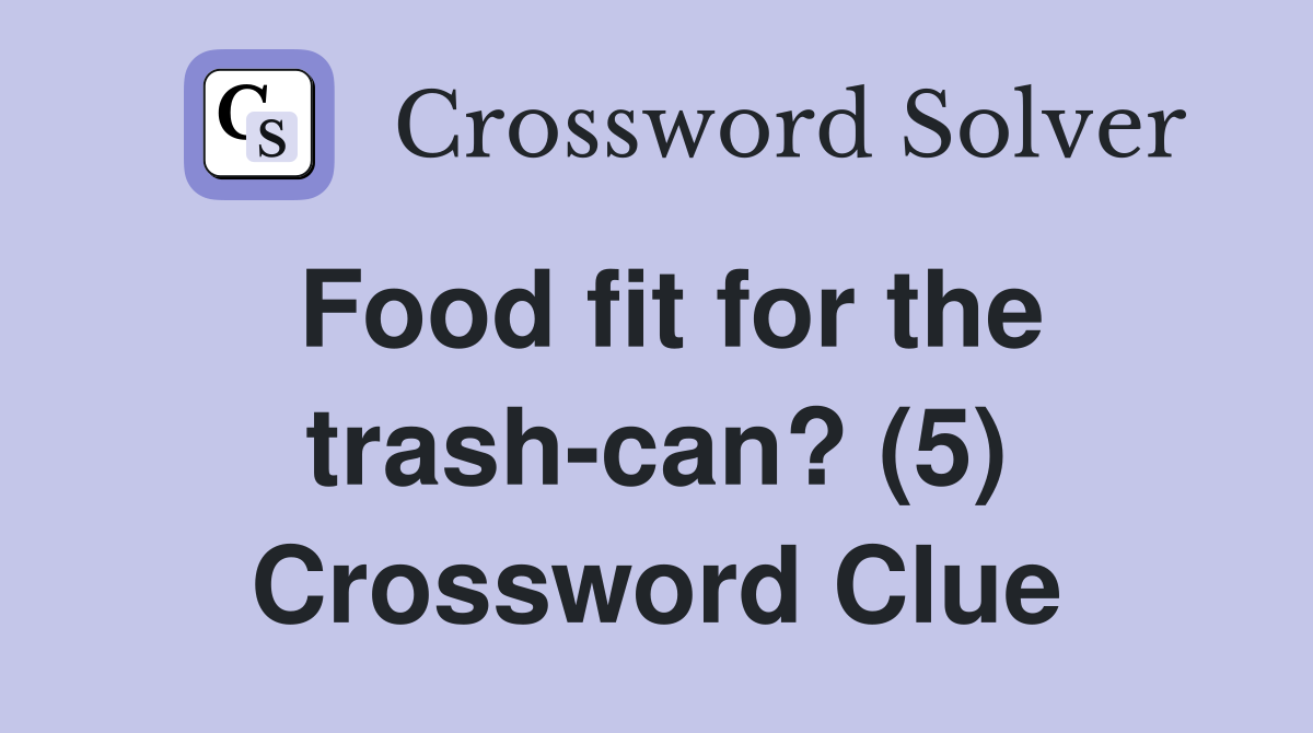 Food fit for the trash-can? (5) Crossword Clue