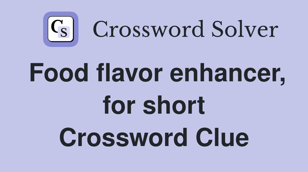 Food flavor enhancer, for short Crossword Clue