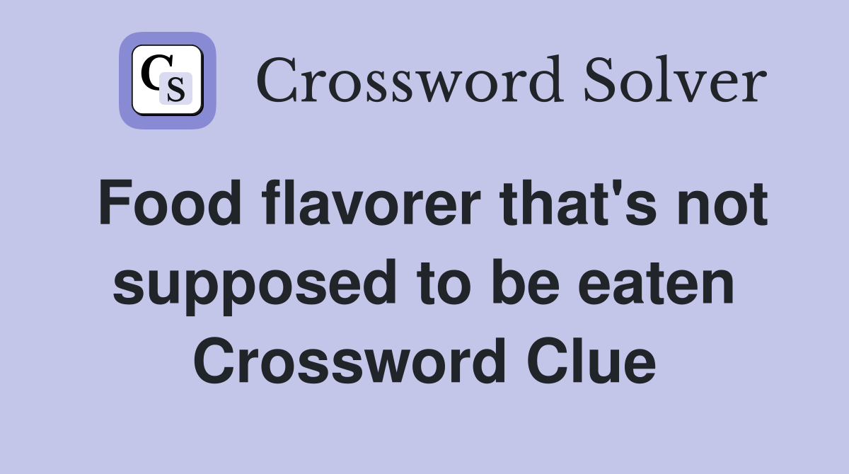 Food flavorer that's not supposed to be eaten Crossword Clue