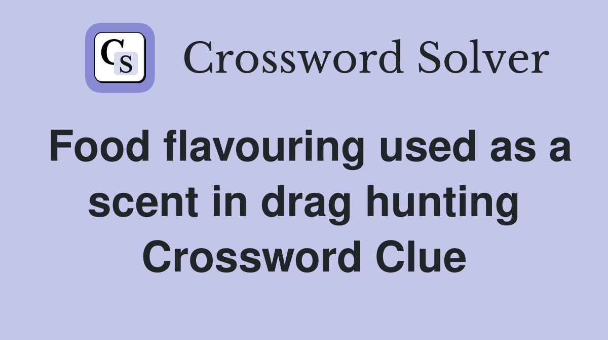 Food flavouring used as a scent in drag hunting Crossword Clue