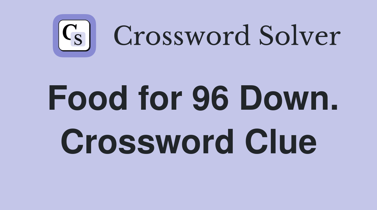 Food for 96 Down. Crossword Clue