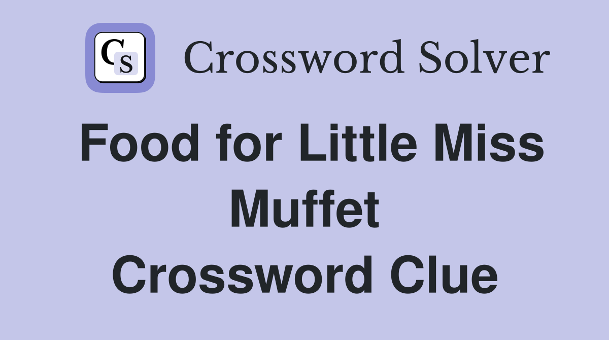 Food for Little Miss Muffet Crossword Clue