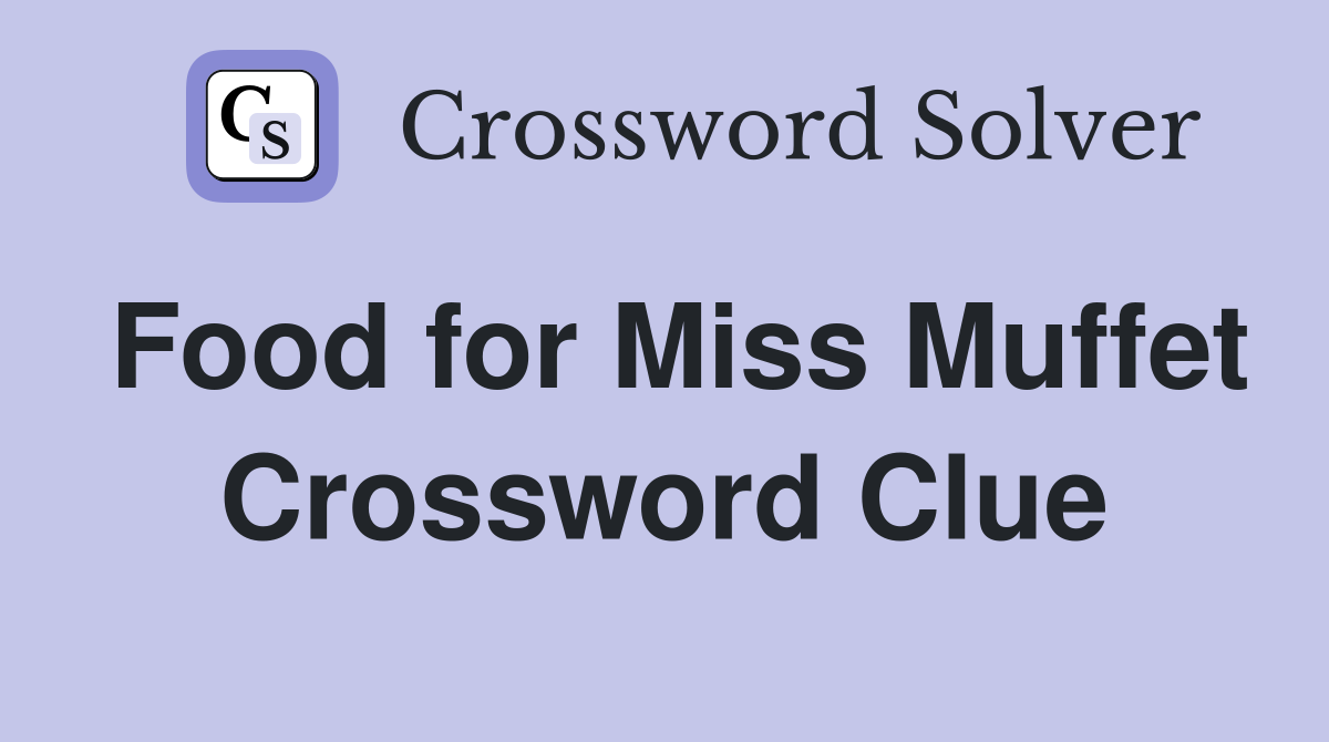 Food for Miss Muffet Crossword Clue