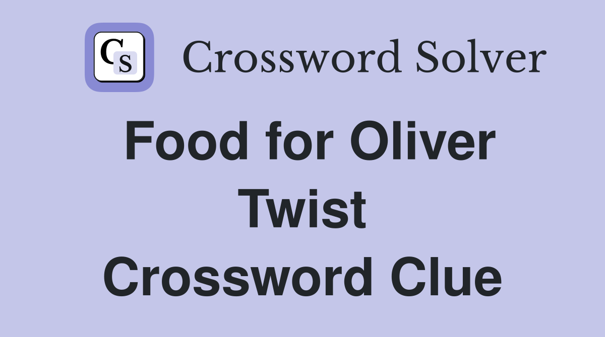 Food for Oliver Twist Crossword Clue