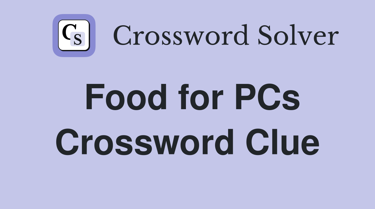 Food for PCs Crossword Clue