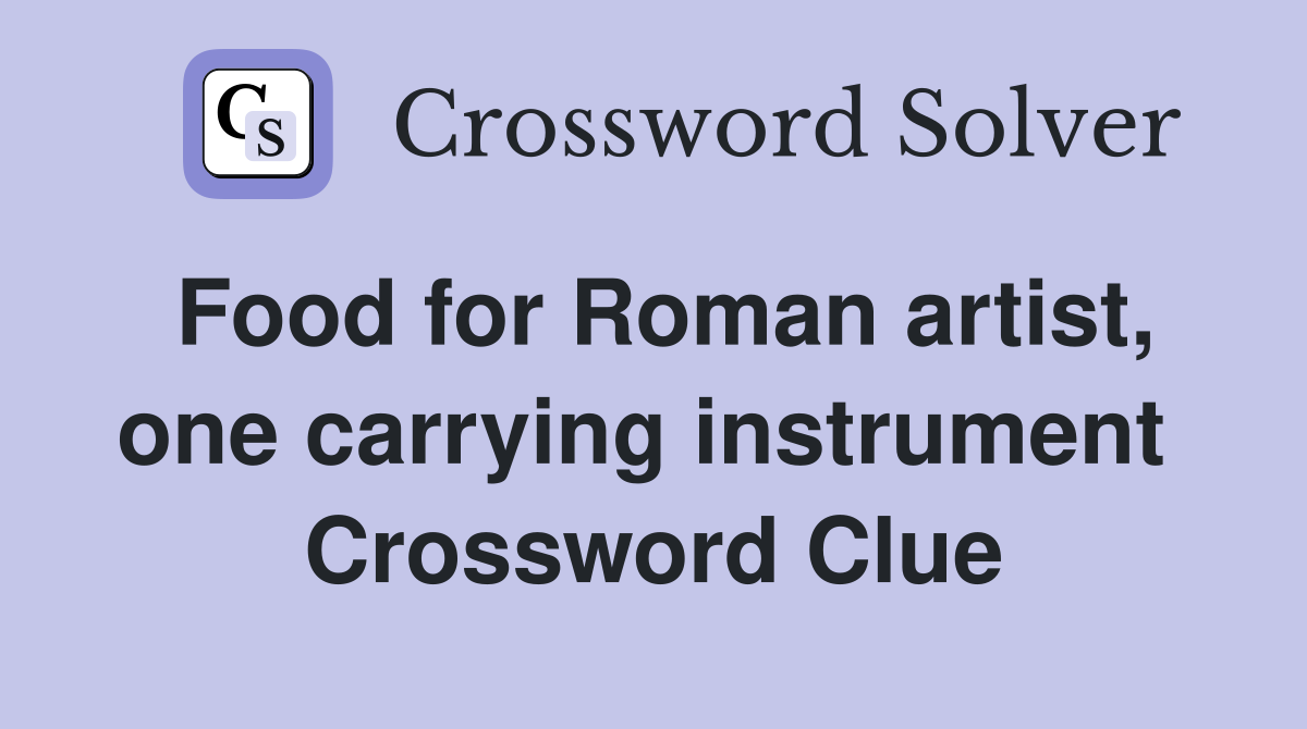 Food for Roman artist, one carrying instrument  Crossword Clue