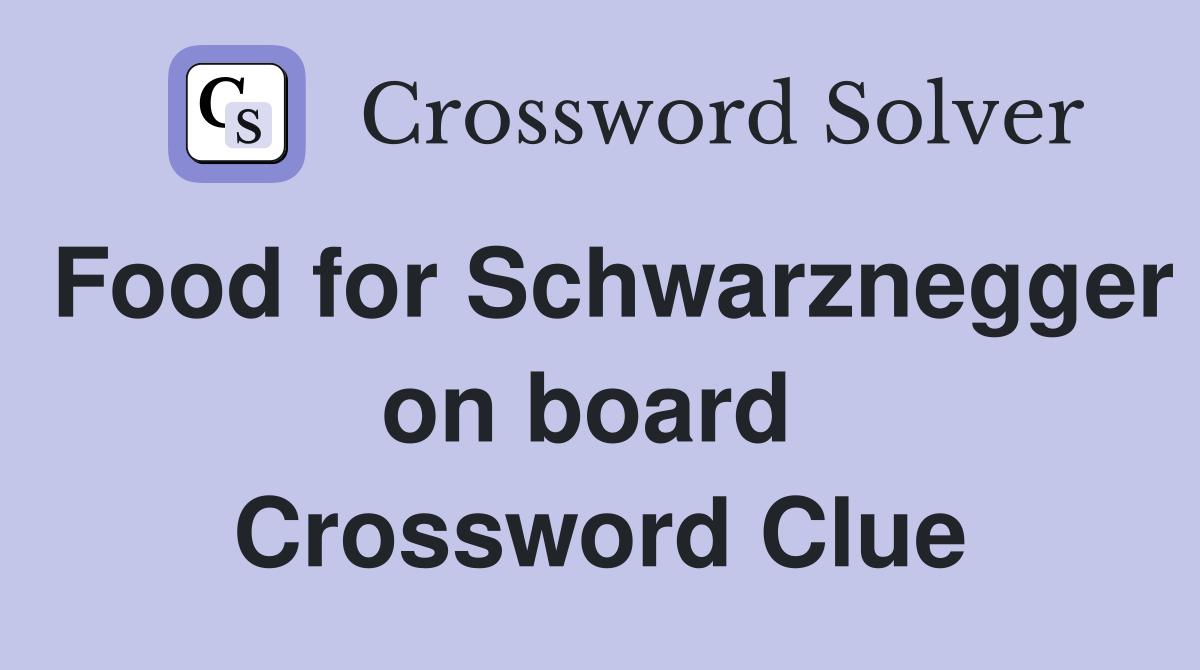 Food for Schwarznegger on board  Crossword Clue