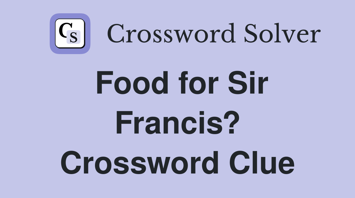 Food for Sir Francis? Crossword Clue