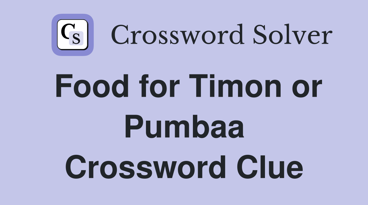 Food for Timon or Pumbaa Crossword Clue