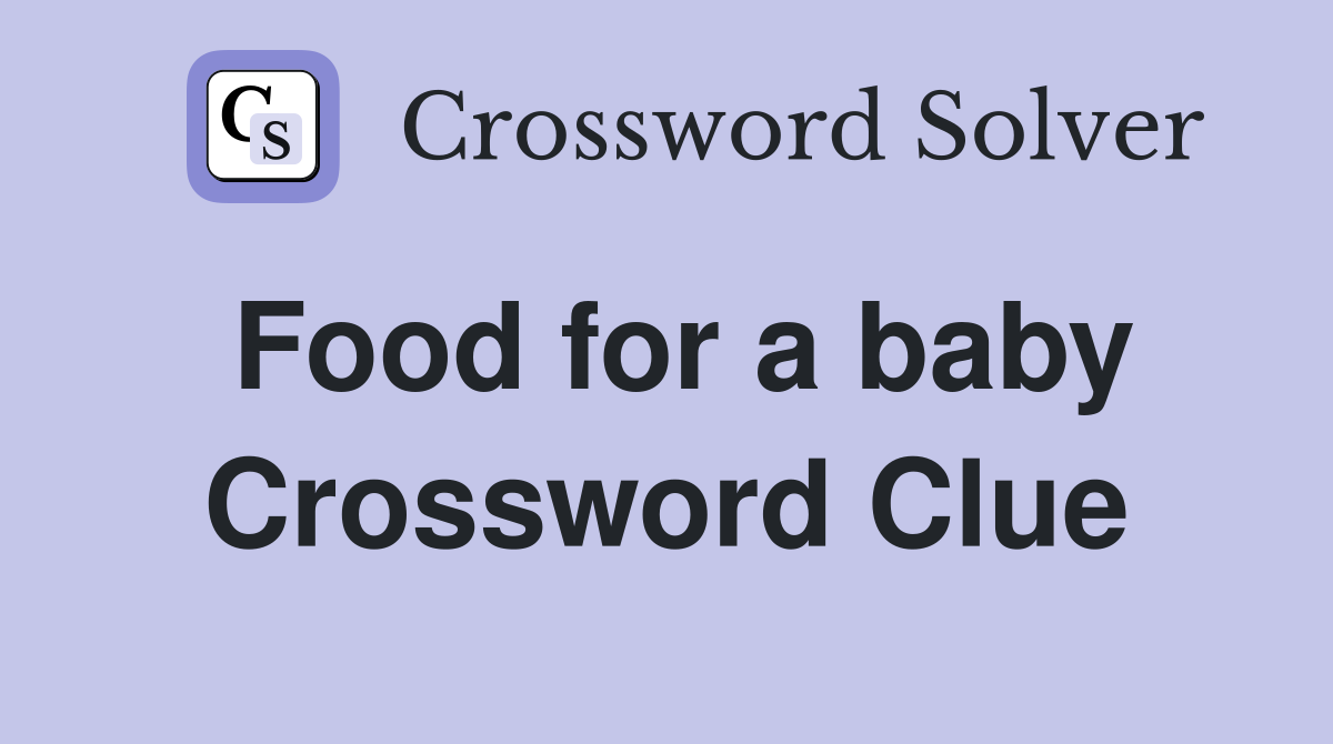 Food for a baby Crossword Clue