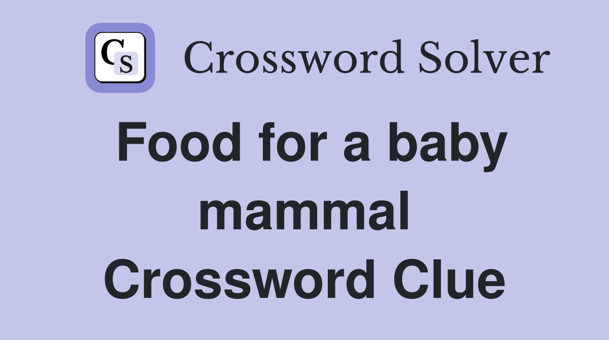 Food for a baby mammal Crossword Clue
