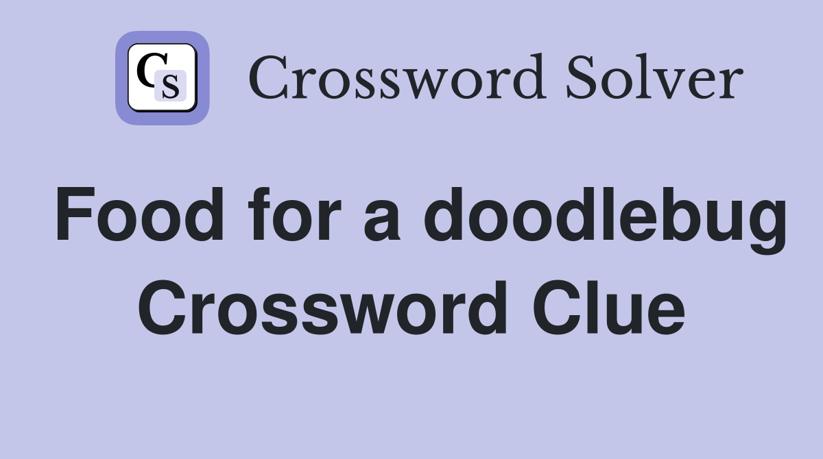 Food for a doodlebug Crossword Clue