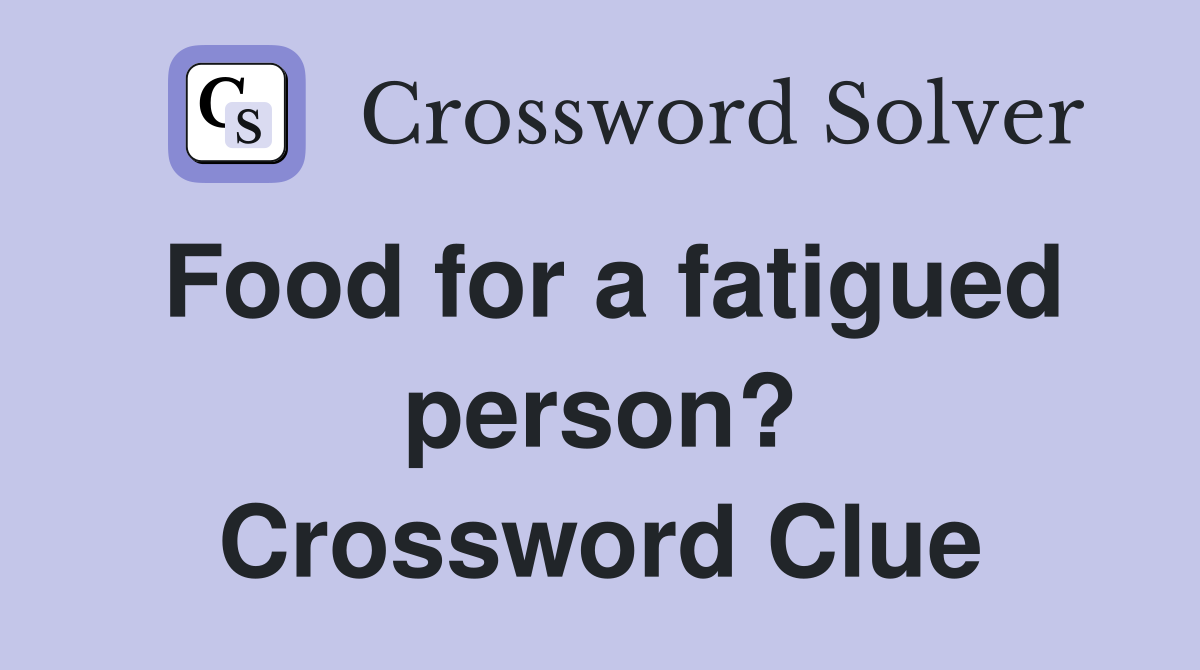 Food for a fatigued person? Crossword Clue