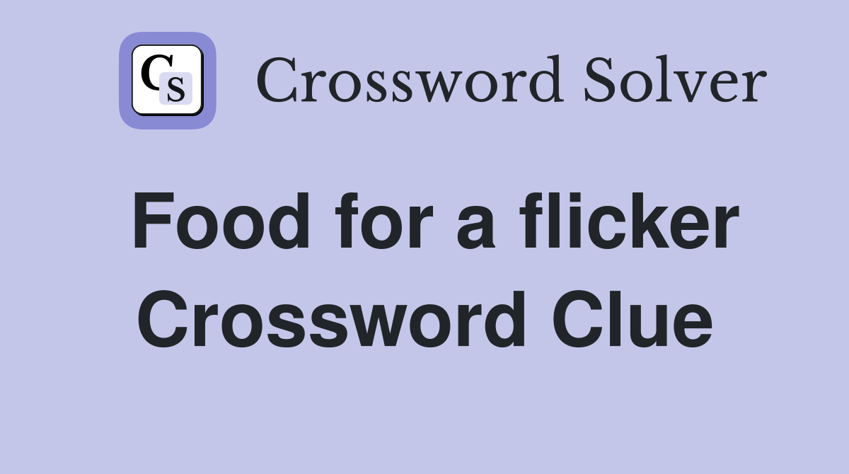 Food for a flicker Crossword Clue