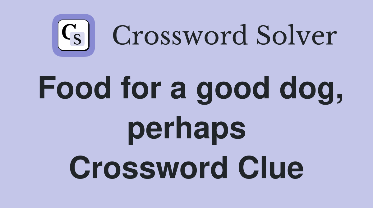 Food for a good dog, perhaps Crossword Clue
