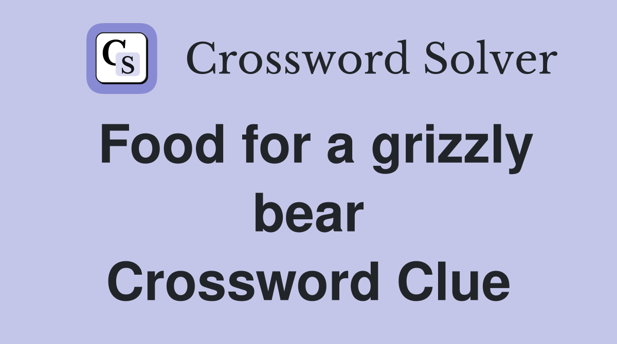 Food for a grizzly bear Crossword Clue