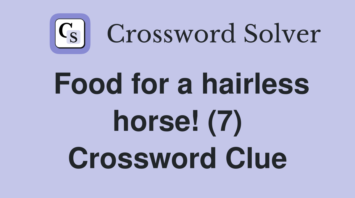 Food for a hairless horse! (7) Crossword Clue