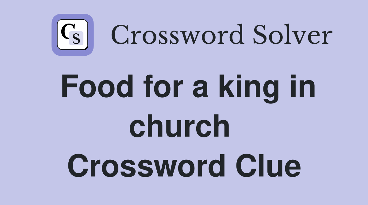 Food for a king in church  Crossword Clue