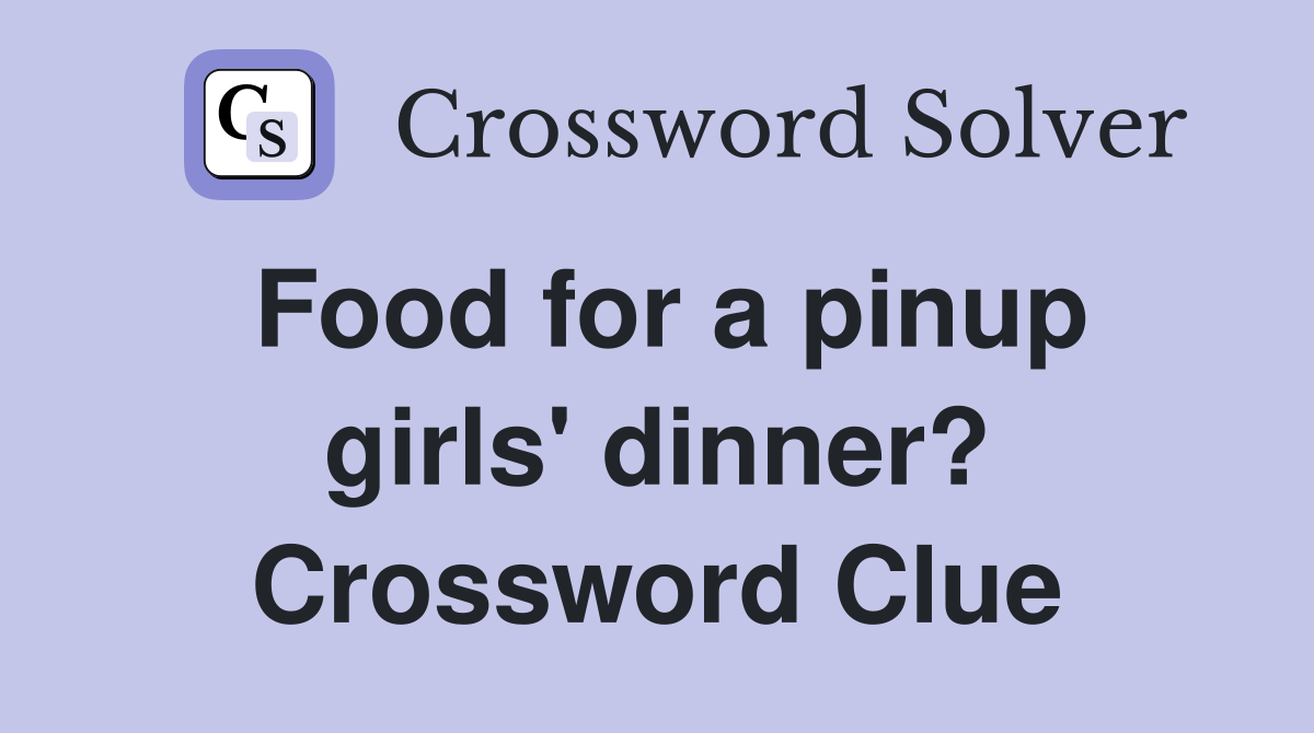 Food for a pinup girls' dinner? Crossword Clue