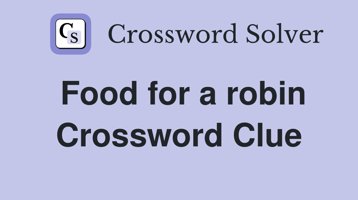 Food for a robin Crossword Clue