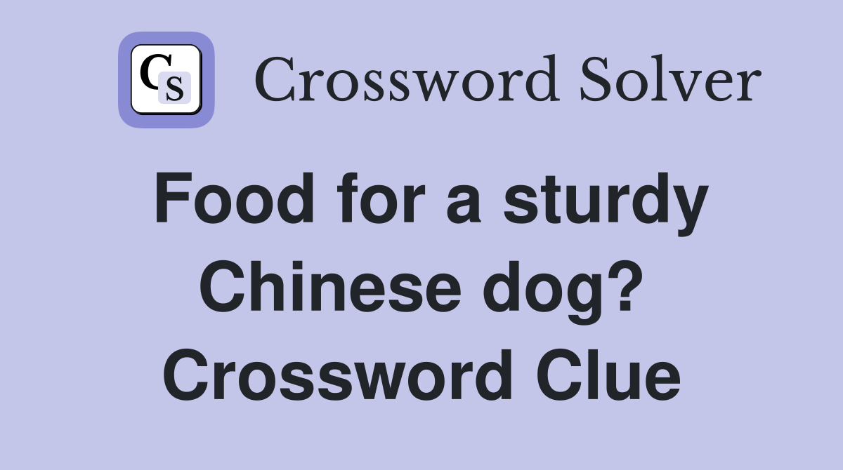 Food for a sturdy Chinese dog? Crossword Clue