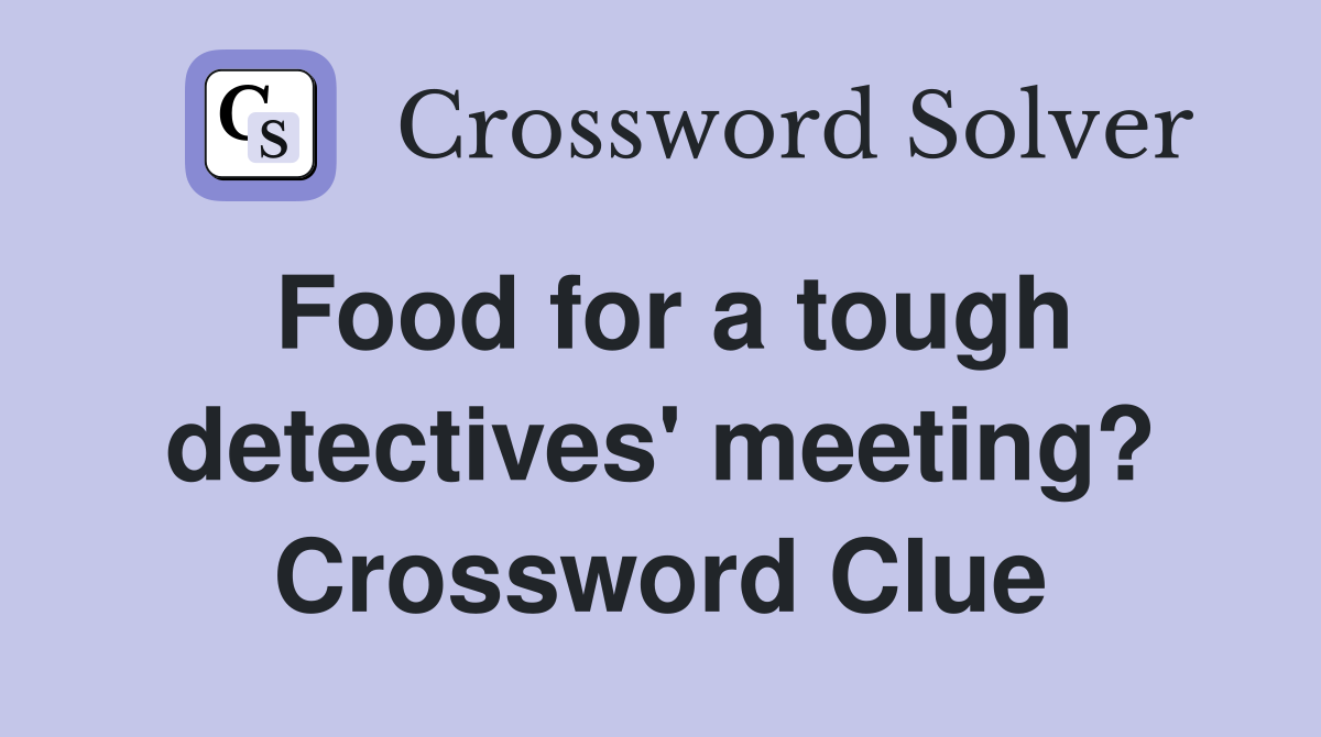 Food for a tough detectives' meeting? Crossword Clue