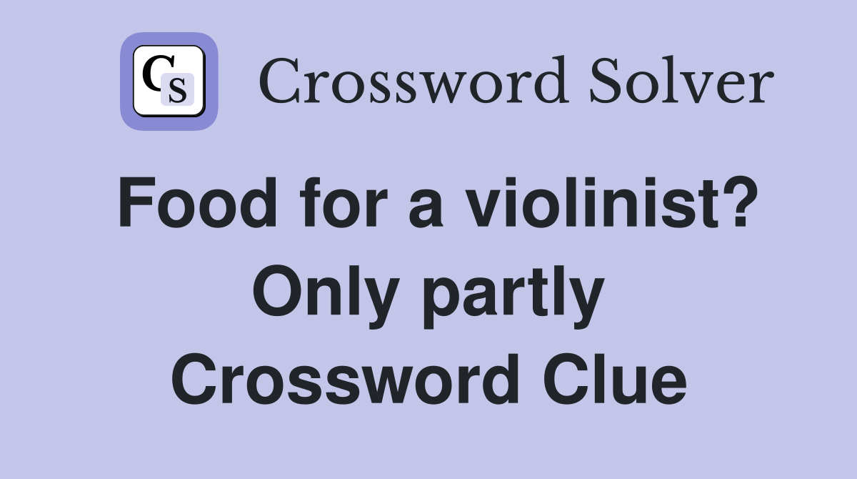 Food for a violinist? Only partly Crossword Clue