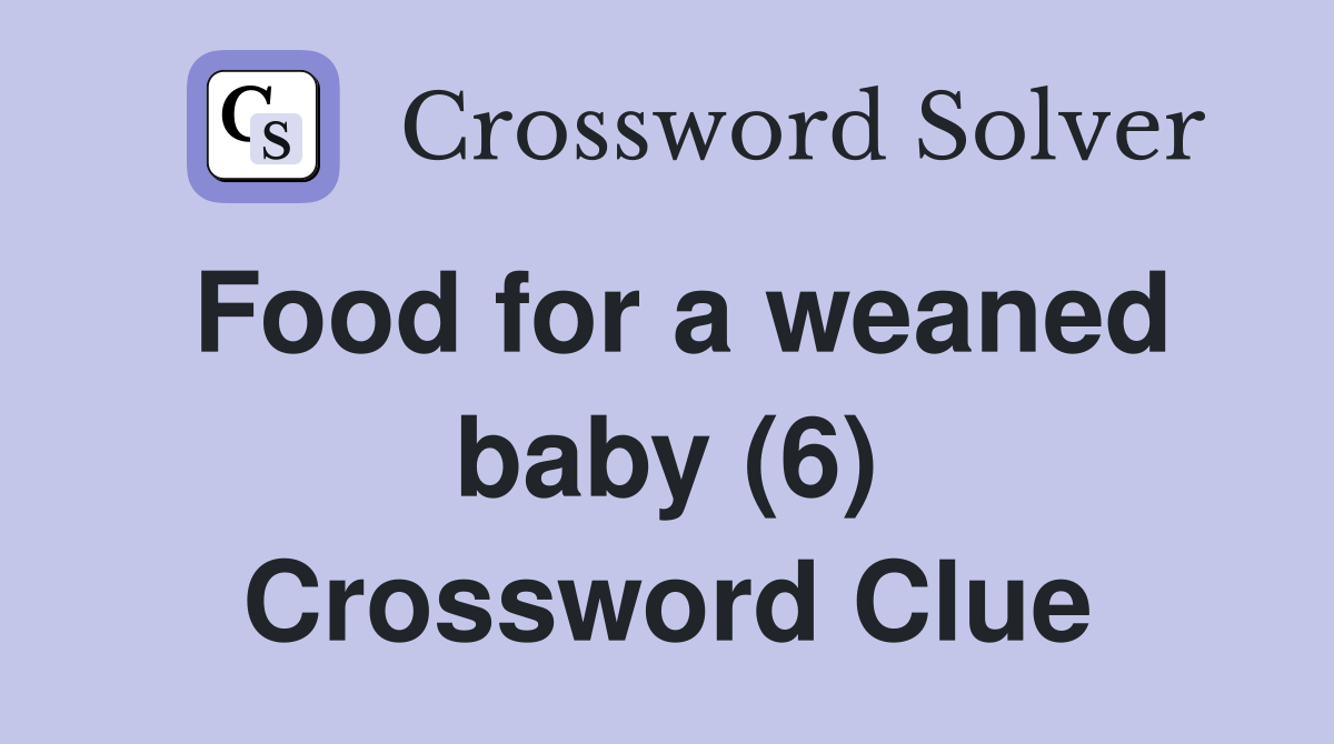 Food for a weaned baby (6) Crossword Clue